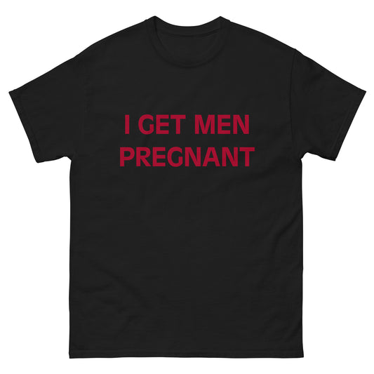I GET MEN PREGNANT • by Cricket McNally • Unisex • New