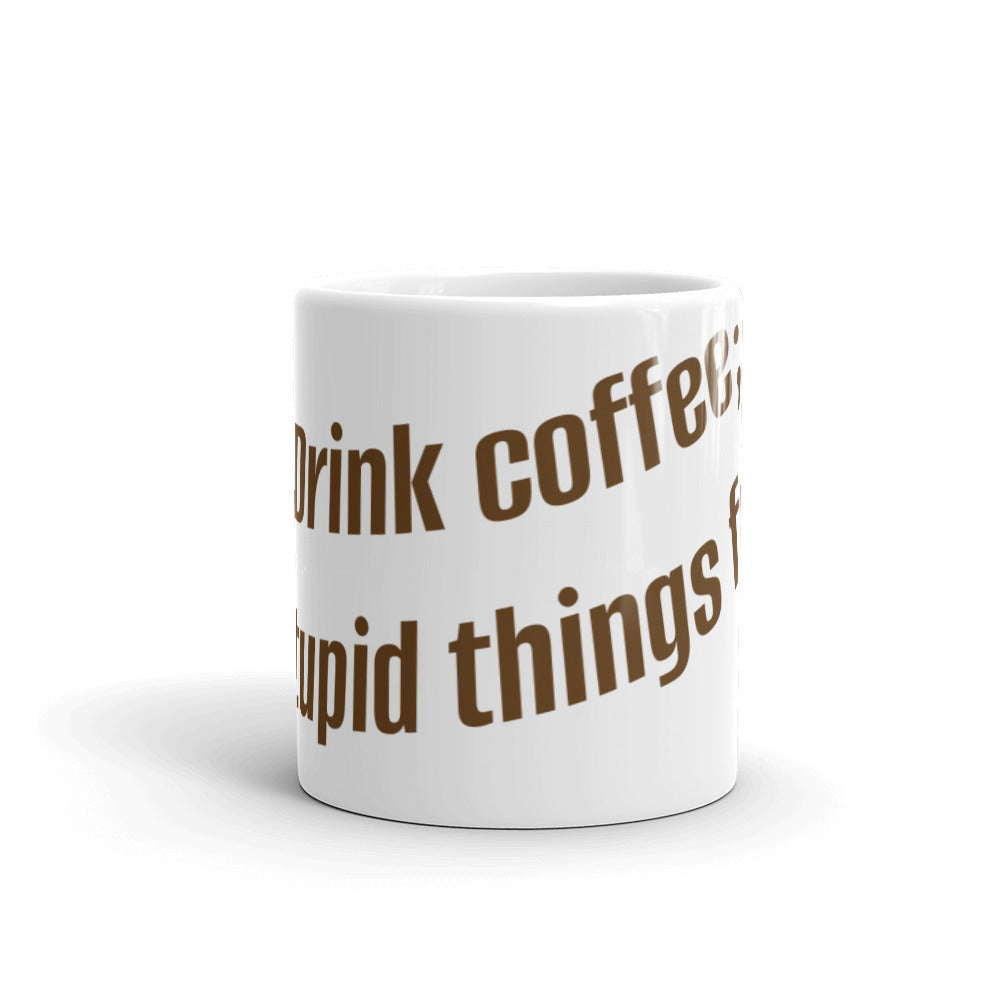 Drink Coffee, Do Stupid Things Faster • White • Glossy Mug